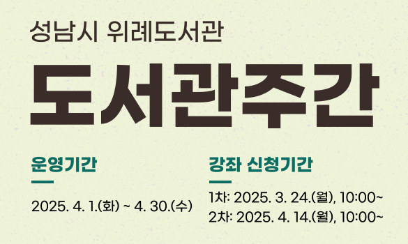 2025년 제61회 도서관주간 행사 운영 안내
행사기간: 2025. 4. 1.(화) ~ 4. 30.(수)
단기강좌 신청기간
1차(4. 5. 단기강좌): 2025. 3. 24.(월) 10:00 ~ 마감 시까지
2차(4. 22. 및 4. 26. 단기강좌): 2025. 4. 14.(월) 10:00 ~ 마감 시까지